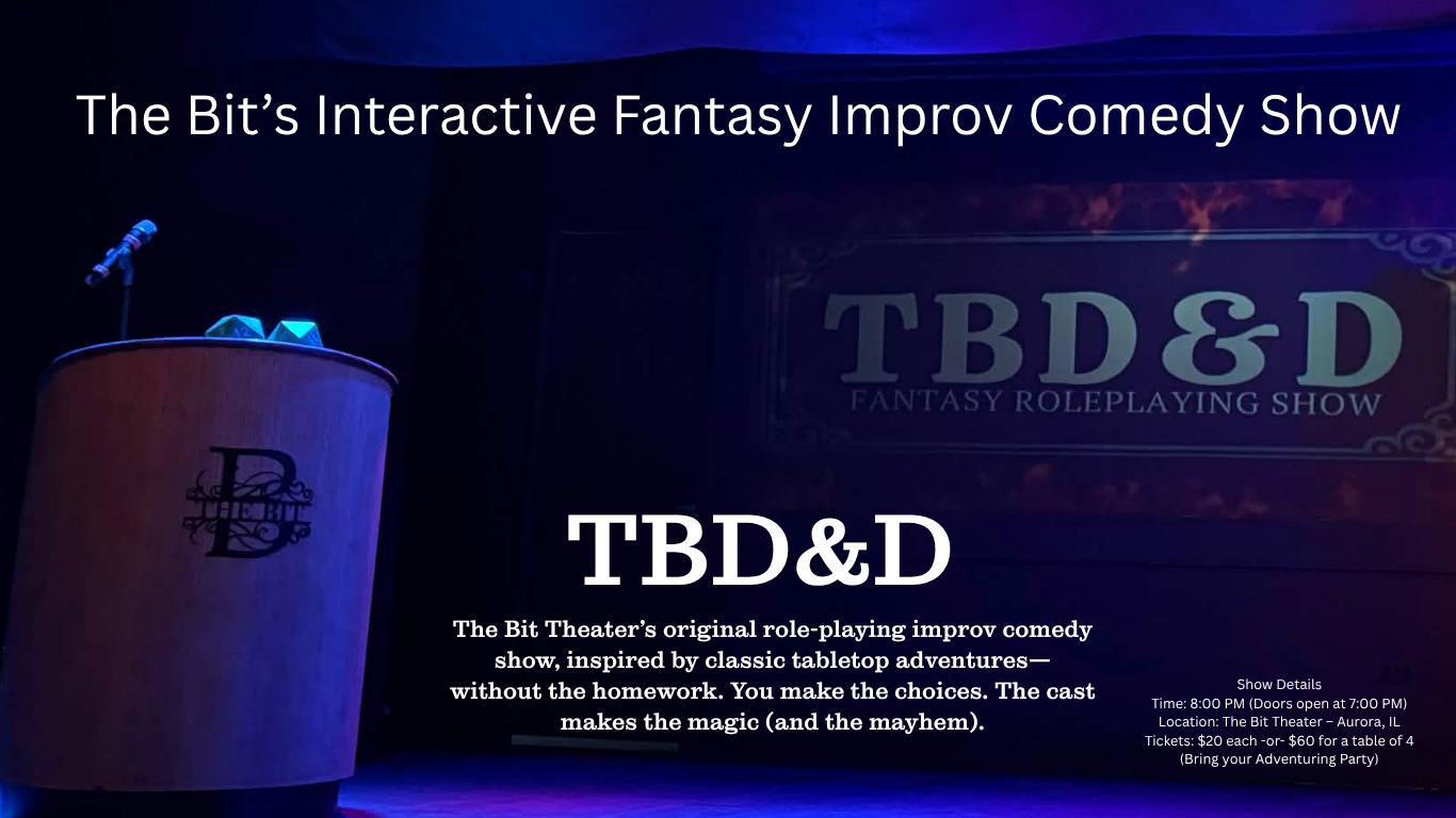 TBD&D: Dragons, Dungeons, Audience Choices, Unscripted Laughs Live fantasy improv comedy in Aurora, Illinois, near Naperville. Part comedy show, part make-believe quest, part audience-powered adventure. Your choices shape the story. The performers make up the rest. Expect fast improv, fantasy chaos, interactive storytelling, and a different experience every time.
